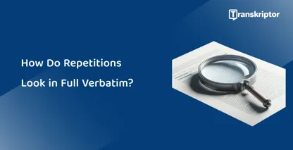 Magnifying glass over a document illustrating how repetitions are documented in full verbatim transcription.