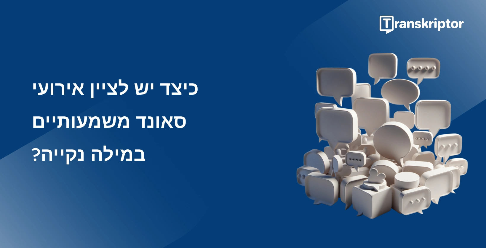 מקבץ בועות צ'אט המסמלות תמלול אירועי סאונד משמעותיים בפורמט verbatim נקי.